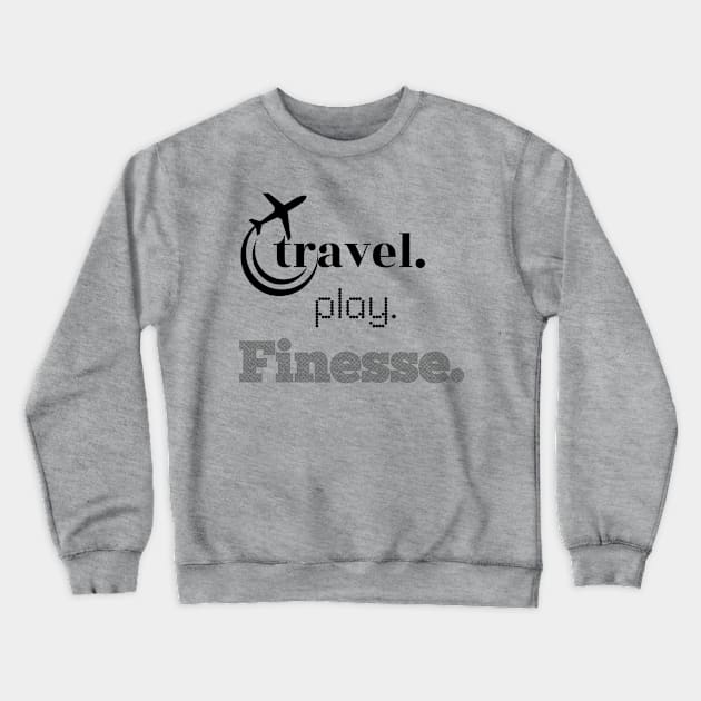 TRAVEL,PLAY, FINESSE Crewneck Sweatshirt by travel2live_live2travel